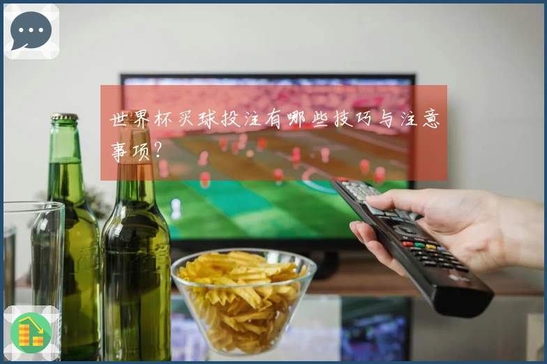 世界杯买球投注有哪些技巧与注意事项？
